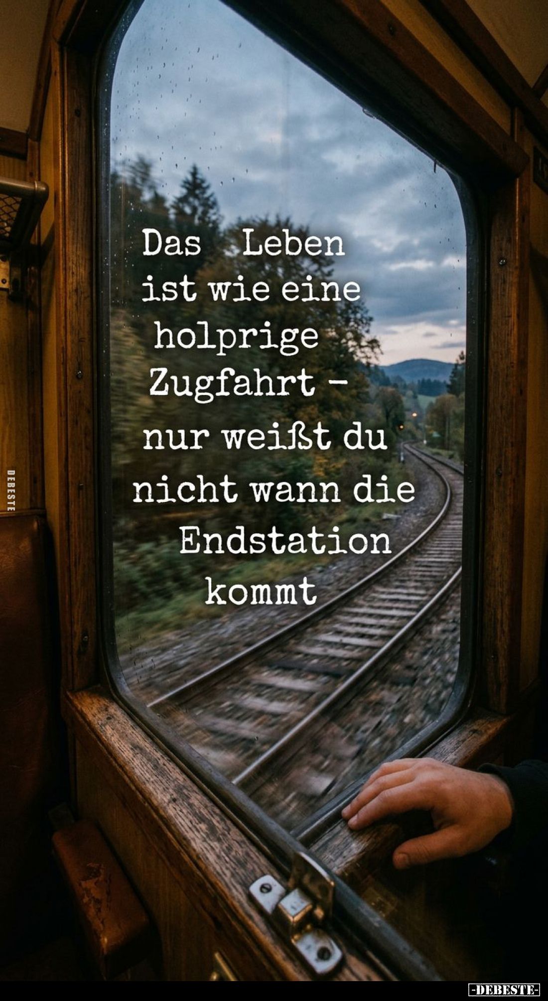 Das Leben ist wie eine holprige Zugfahrt - nur weißt du nicht wann die Endstation kommt.