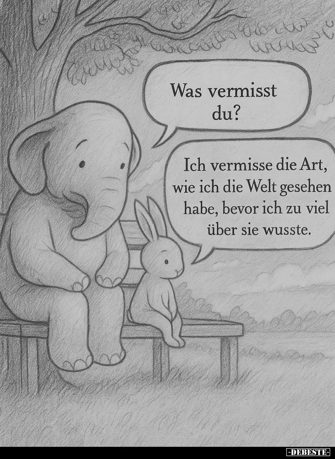 Was vermisst du? -
Ich vermisse die Art, wie ich die Welt gesehen habe, bevor ich zu viel über sie wusste.