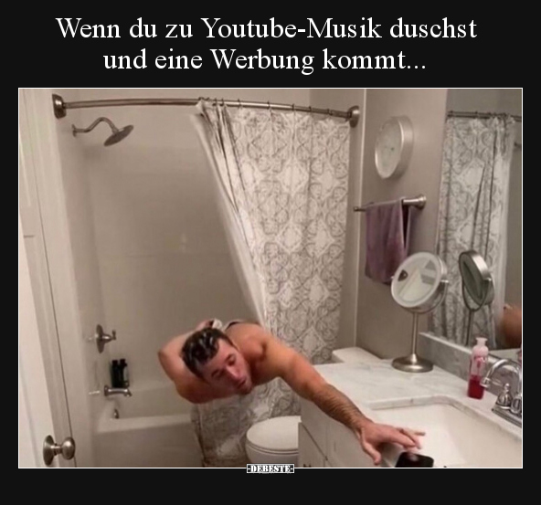 Wenn du zu Youtube-Musik duschst und eine Werbung.. - Lustige Bilder | DEBESTE.de