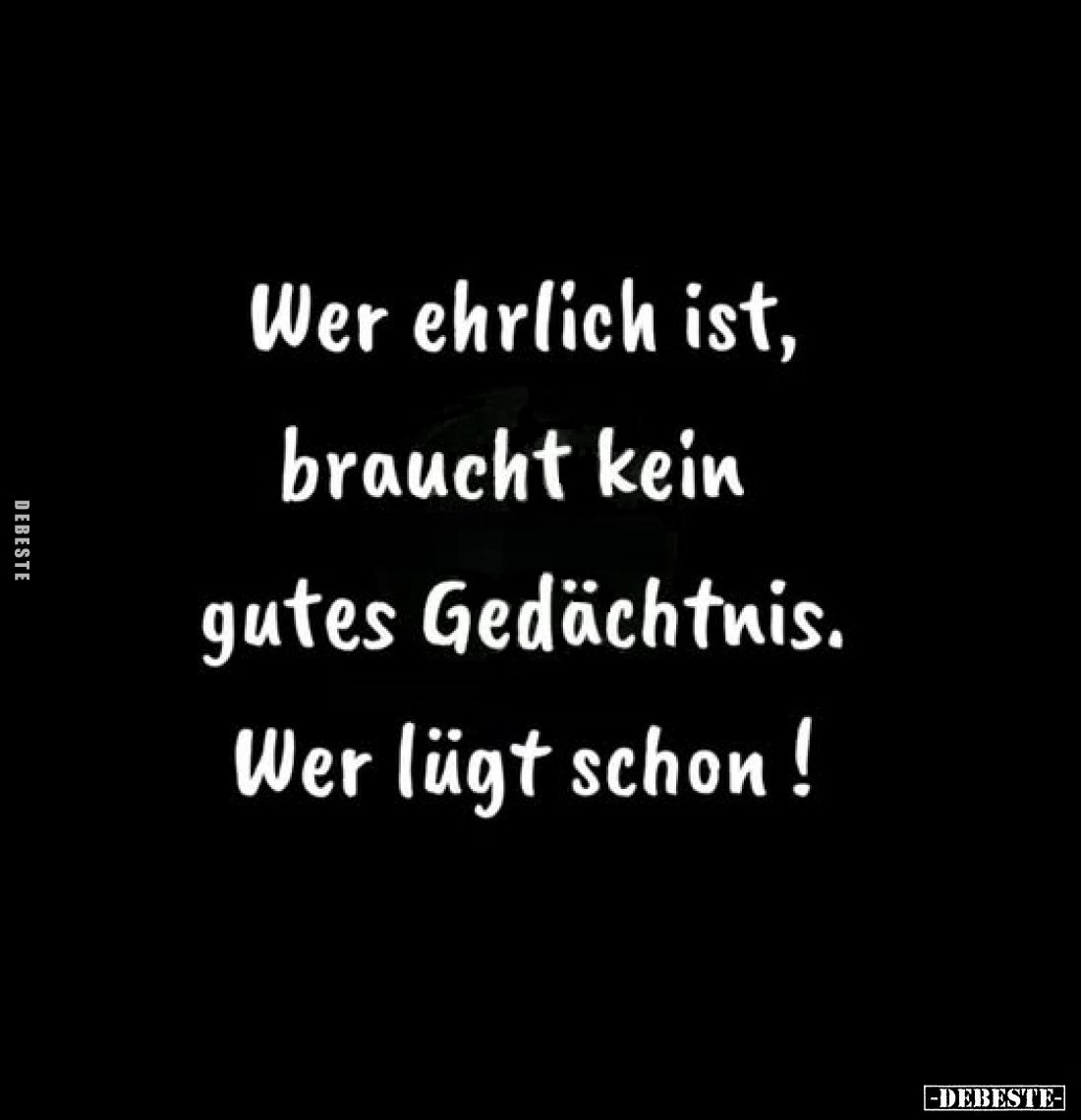 Wer ehrlich ist,
braucht kein
gutes Gedächtnis. Wer lügt schon!