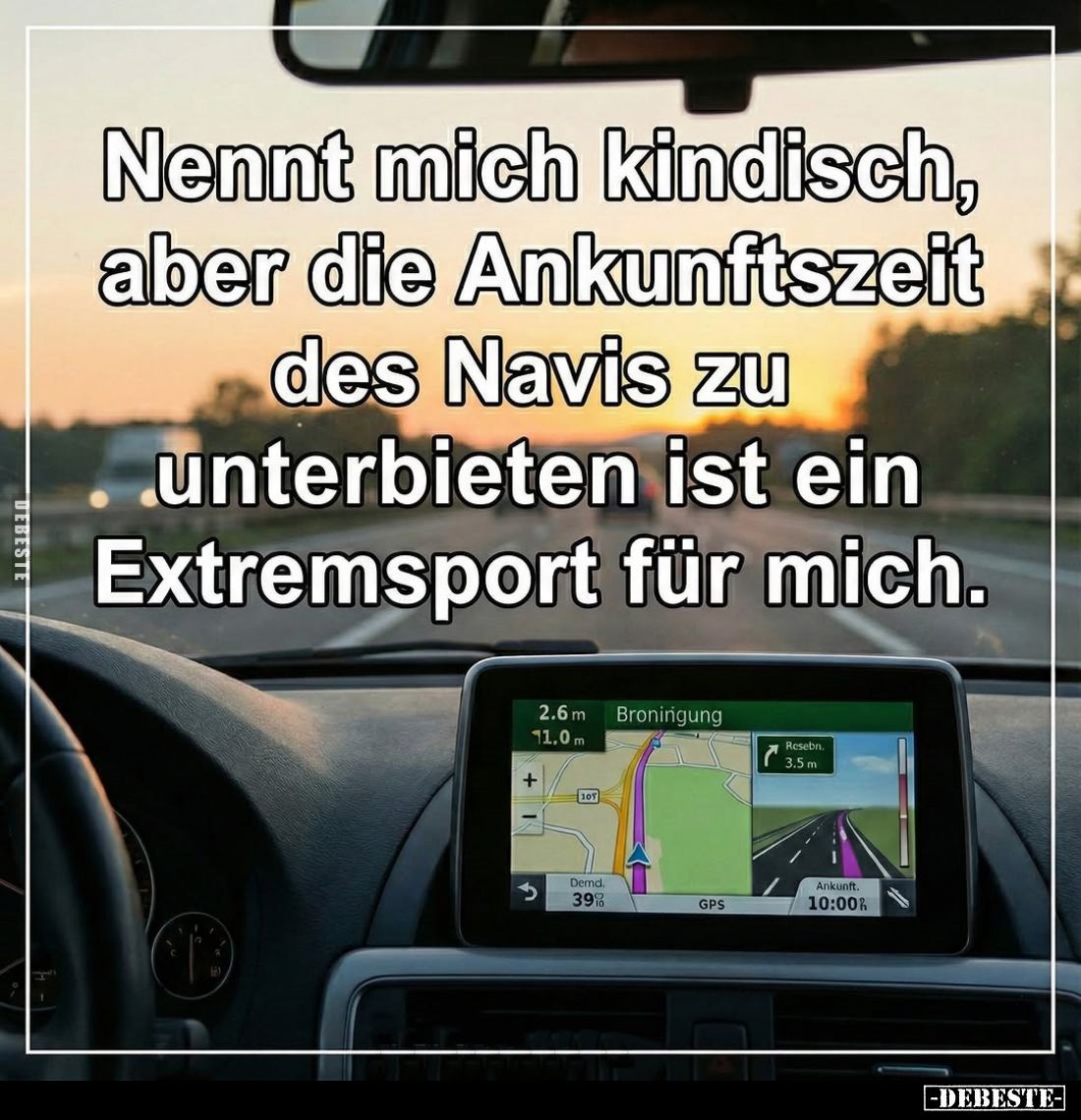 Nennt mich kindisch, aber die Ankunftszeit des Navis zu unterbieten ist ein Extremsport für mich.