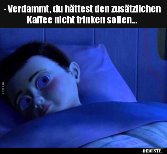 - Verdammt, du hättest den zusätzlichen Kaffee nicht trinken sollen.