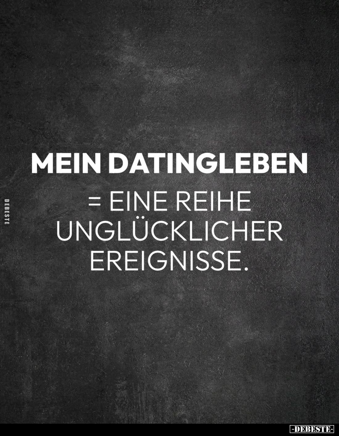 Mein Datingleben
= eine Reihe unglücklicher Ereignisse.
