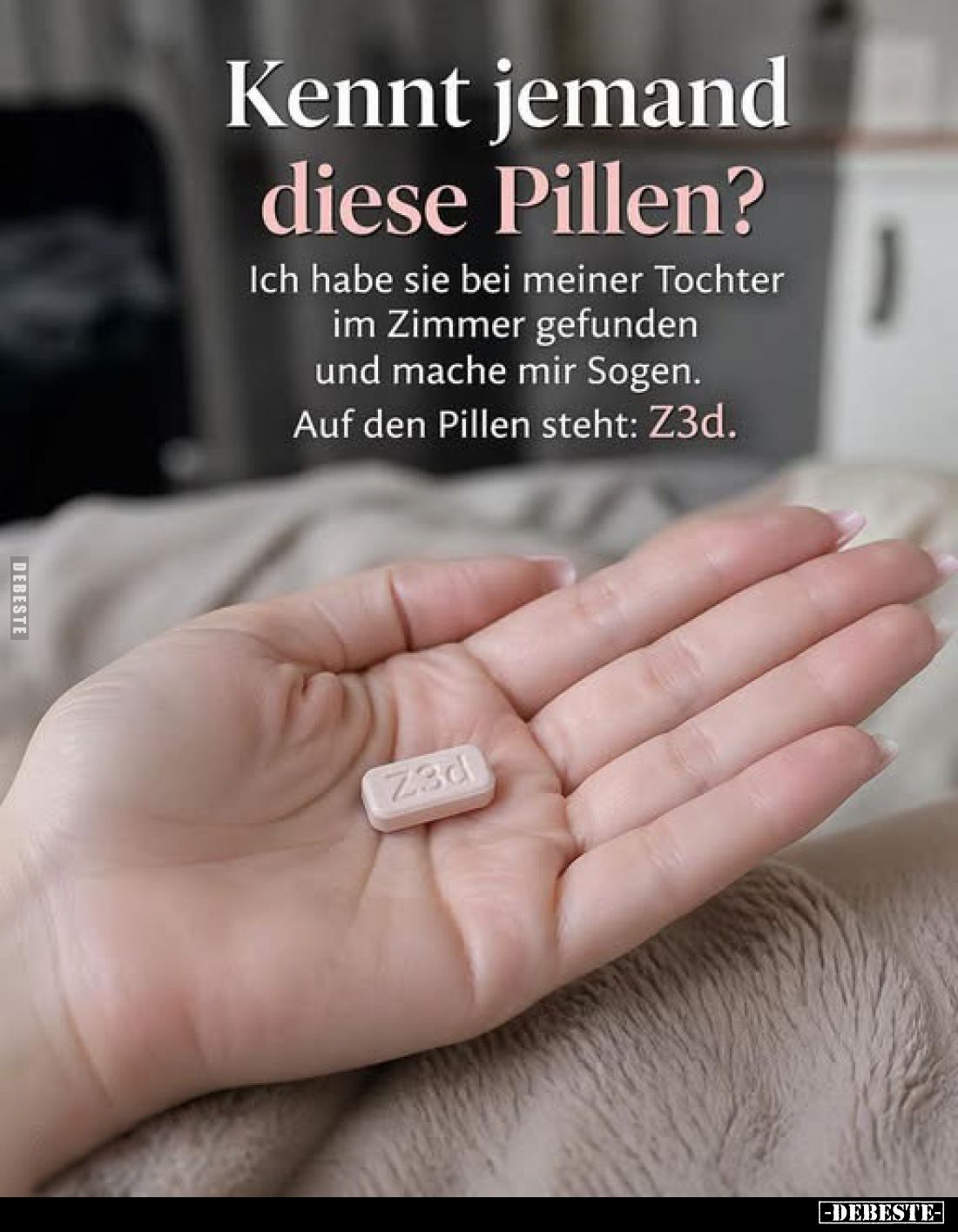 Kennt jemand
diese Pillen?
Ich habe sie bei meiner Tochter im Zimmer gefunden und mache mir Sogen.
Auf den Pillen steht: Z...