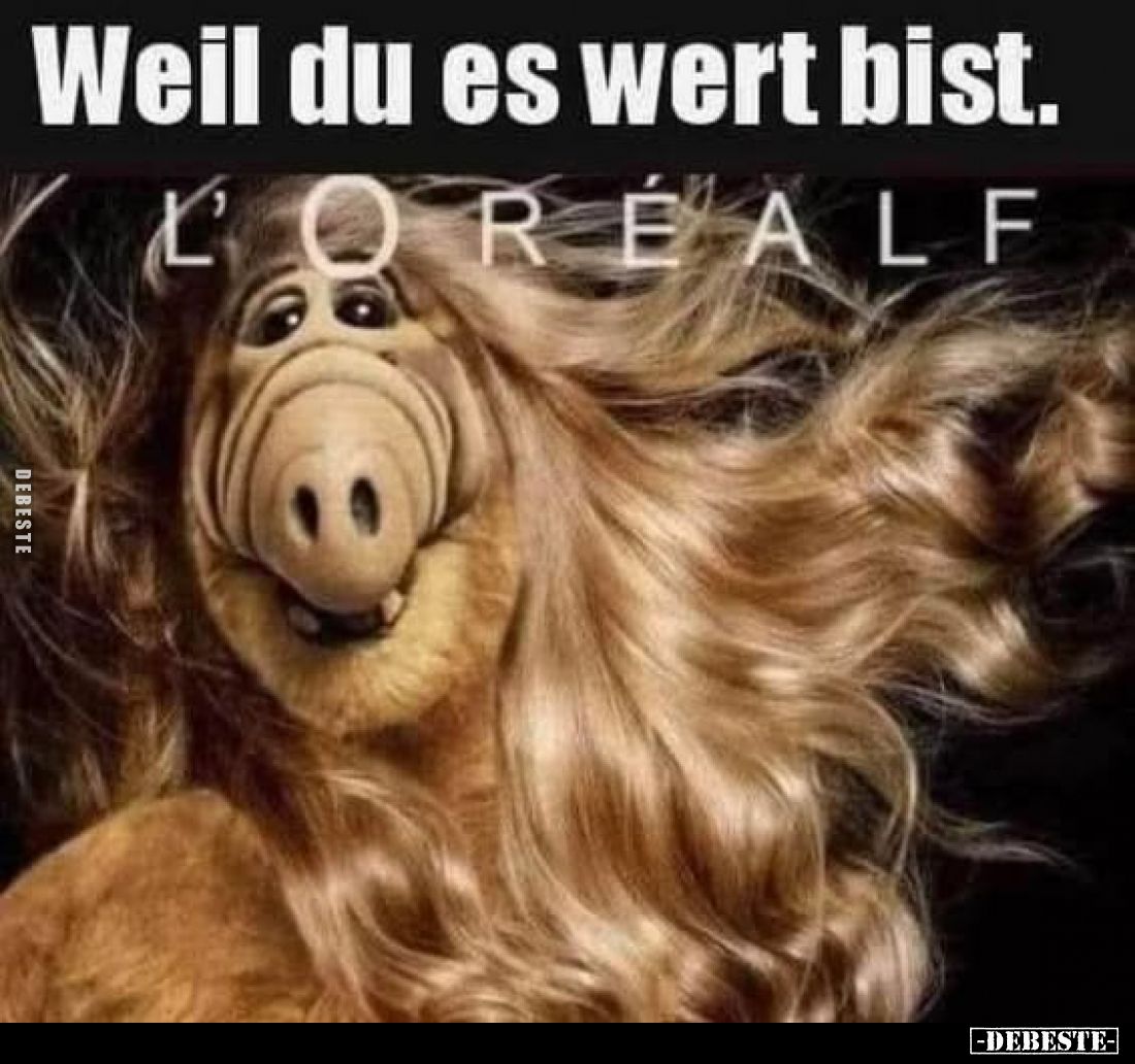 Weil du es wert bist.
L'ORÉALF