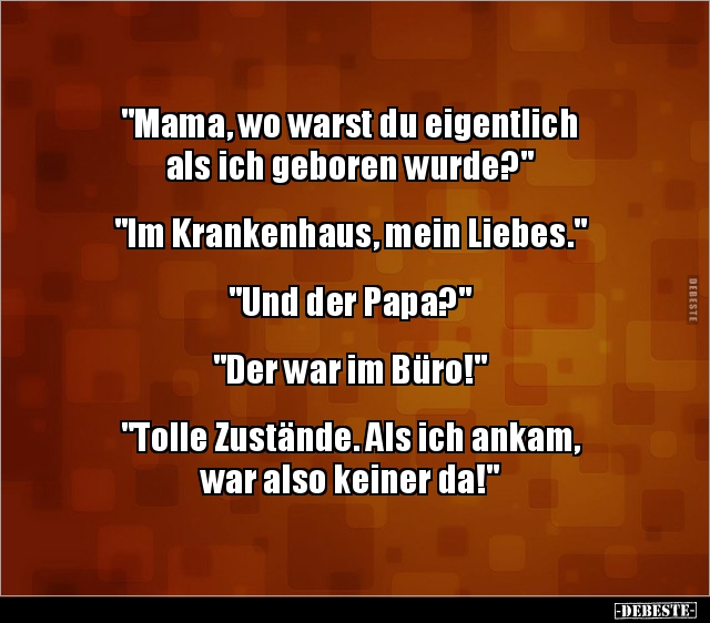 "Mama, wo warst du eigentlich als ich geboren.." - Lustige Bilder | DEBESTE.de