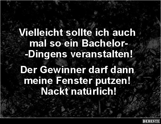 Vielleicht sollte ich auch mal so ein Bachelor-Dingens.. - Lustige Bilder | DEBESTE.de