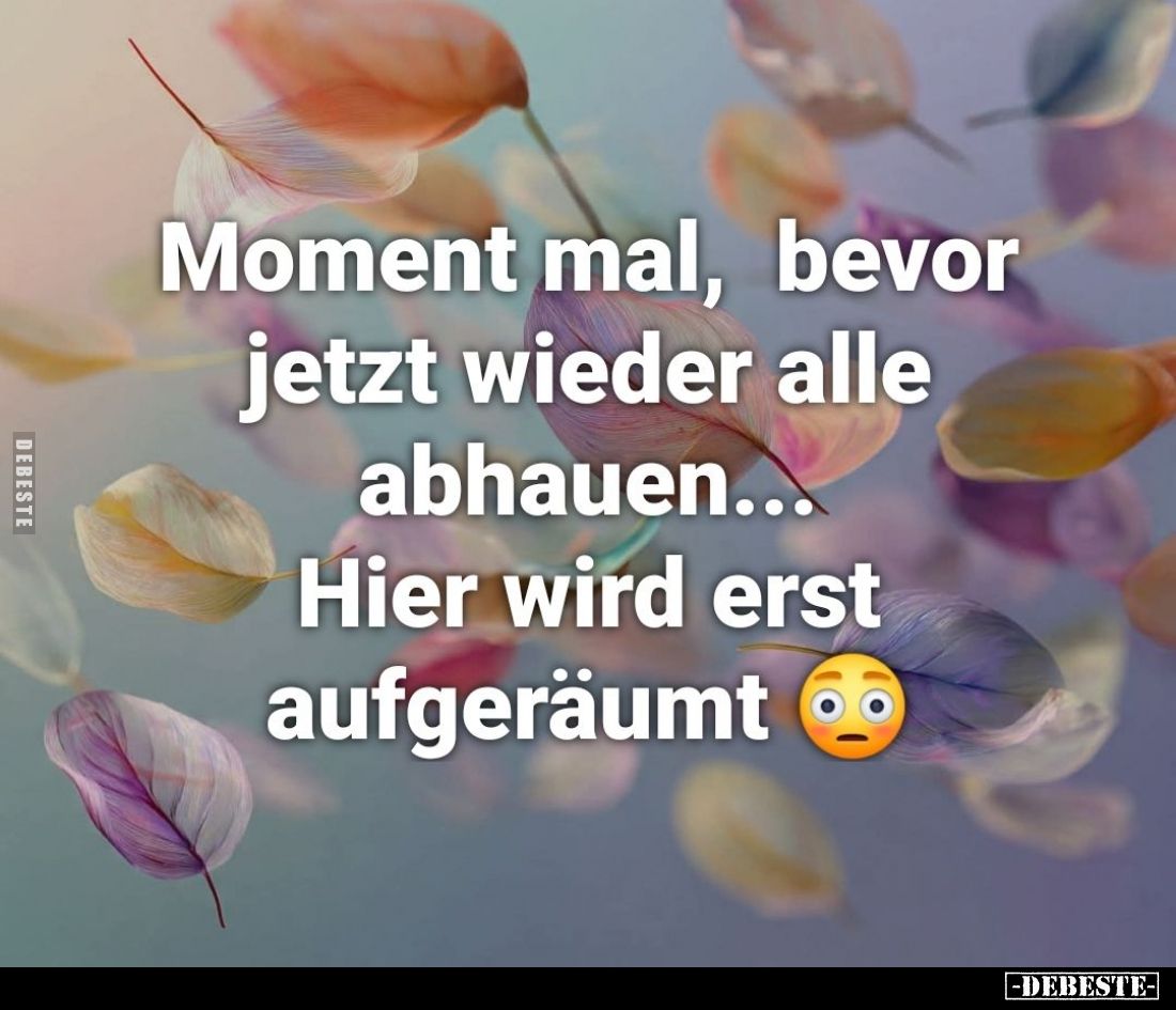 Moment mal, bevor jetzt wieder alle abhauen...
Hier wird erst aufgeräumt.