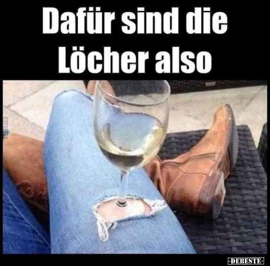 Dafür sind die Löcher also