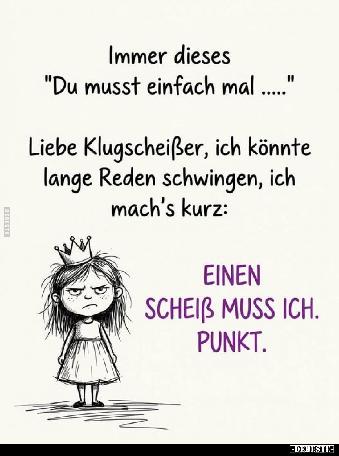 Immer dieses "Du musst einfach mal ....."
Liebe Klugscheißer, ich könnte lange Reden schwingen, ich mach's kurz:
...