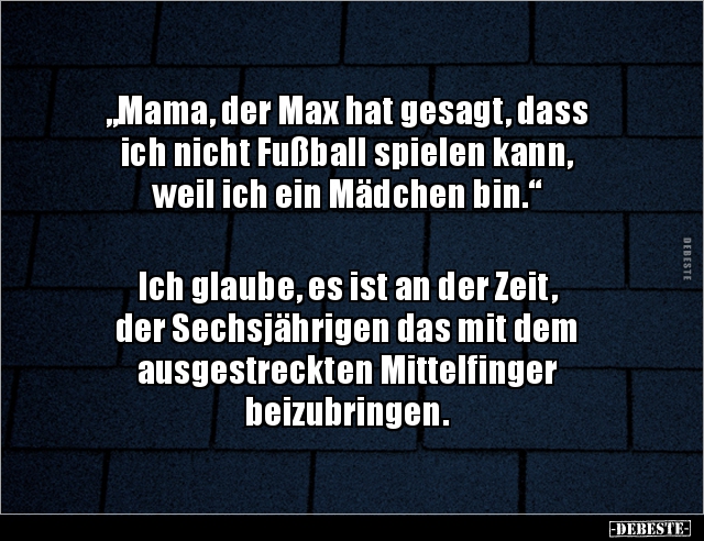 „Mama, der Max hat gesagt, dass ich nicht Fußball spielen.. - Lustige Bilder | DEBESTE.de
