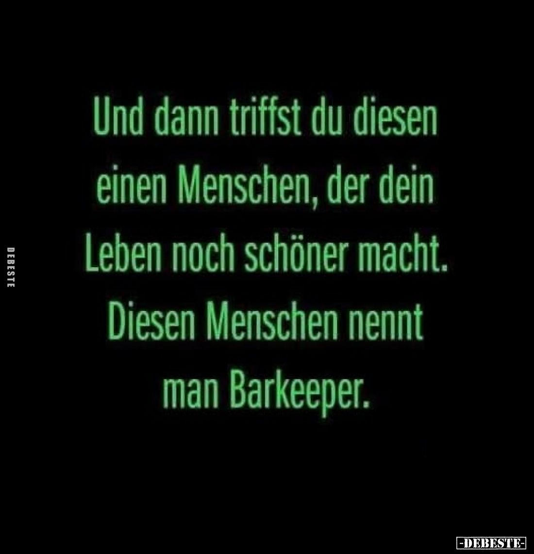 Und dann triffst du diesen einen Menschen, der dein Leben noch schöner macht.
Diesen Menschen nennt man Barkeeper.