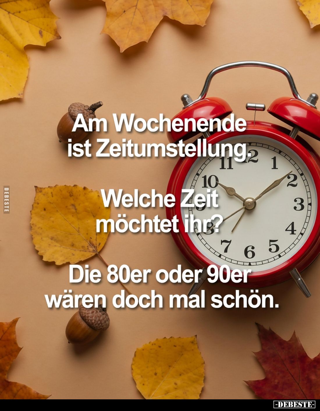 Am Wochenende ist Zeitumstellung.
Welche Zeit möchtet ihr?
Die 80er oder 90er wären doch mal schön.