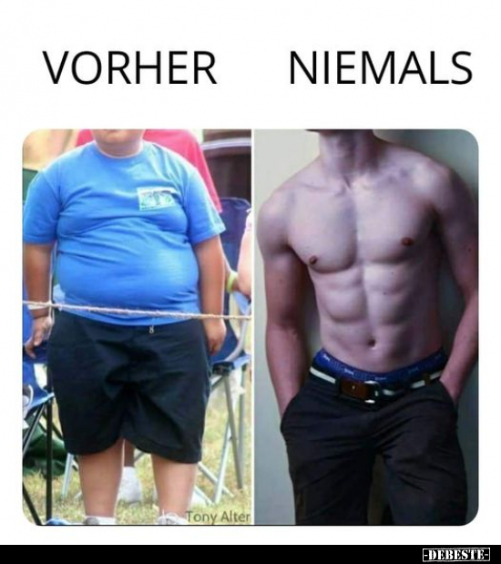 Vorher / Niemals..