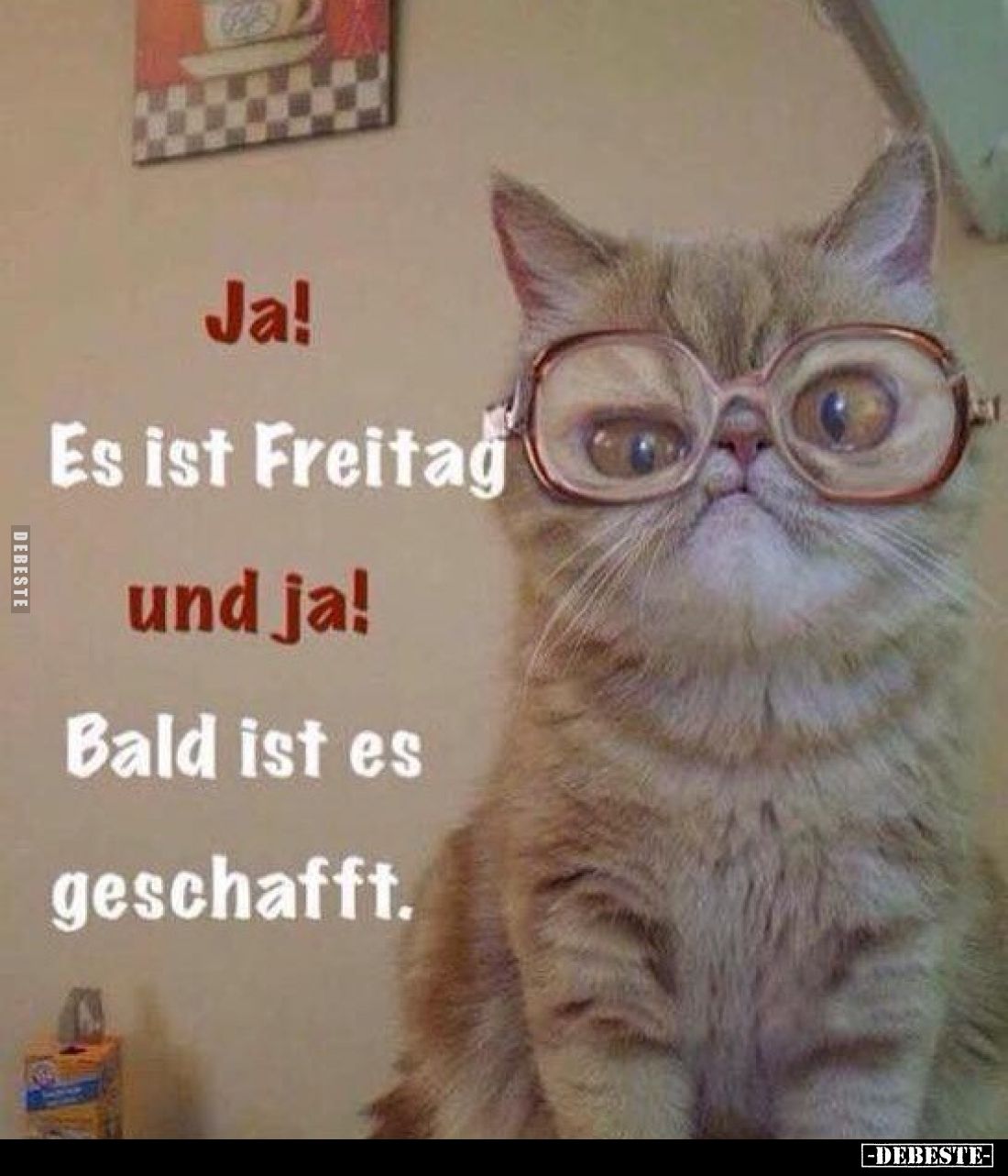 Ja!
Es ist Freitag
und ja!
Bald ist es geschafft.