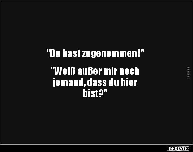 "Du hast zugenommen!" "Weiß außer mir noch jemand.." - Lustige Bilder | DEBESTE.de