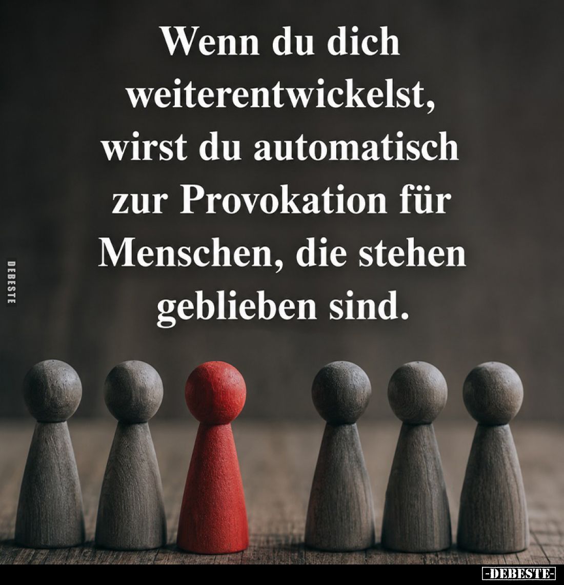 Wenn du dich weiterentwickelst, wirst du automatisch zur Provokation für Menschen, die stehen geblieben sind.