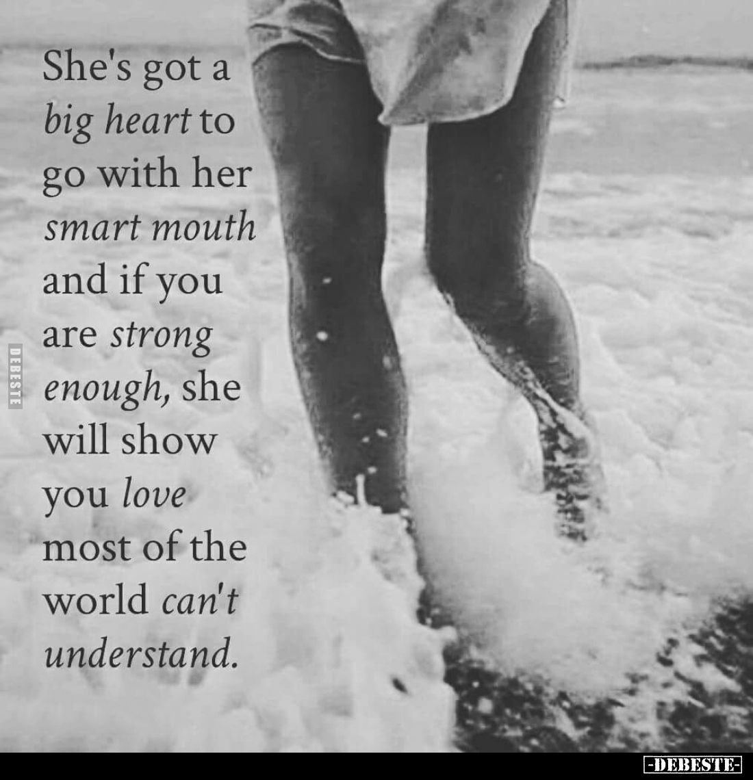 She's got a big heart to go with her smart mouth and if you are strong enough, she will show you love most of the world can't...