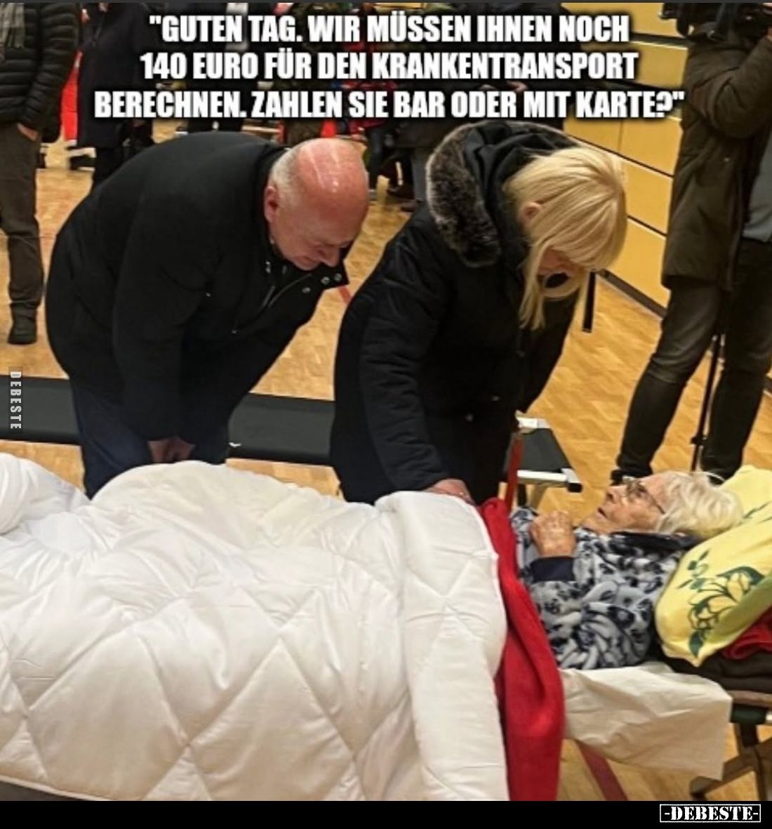 Guten Tag. Wir müssen ihnen noch 140 Euro für den Krankentransport berechnen. Zahlen sie bar oder mit Karte?