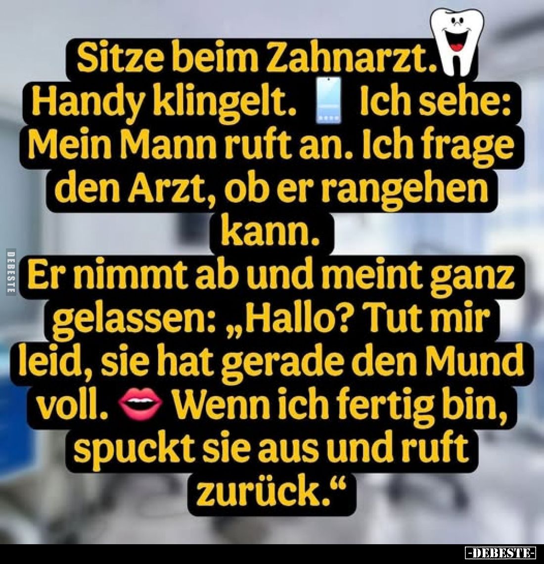 Sitze beim Zahnarzt. Handy klingelt. Ich sehe: Mein Mann ruft an. Ich frage den Arzt, ob er rangehen kann.
Er nimmt ab und m...