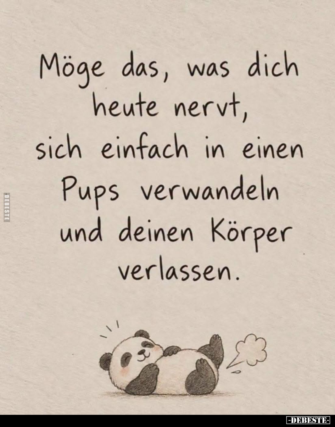 Möge das, was dich
heute nervt,
sich einfach in einen
Pups verwandeln
und deinen Körper
verlassen.