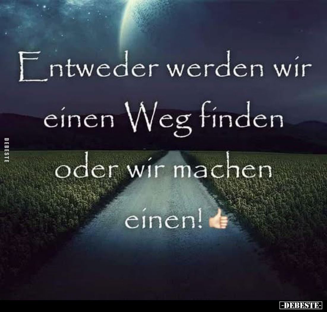 Entweder werden wir einen Weg finden
oder wir machen einen!