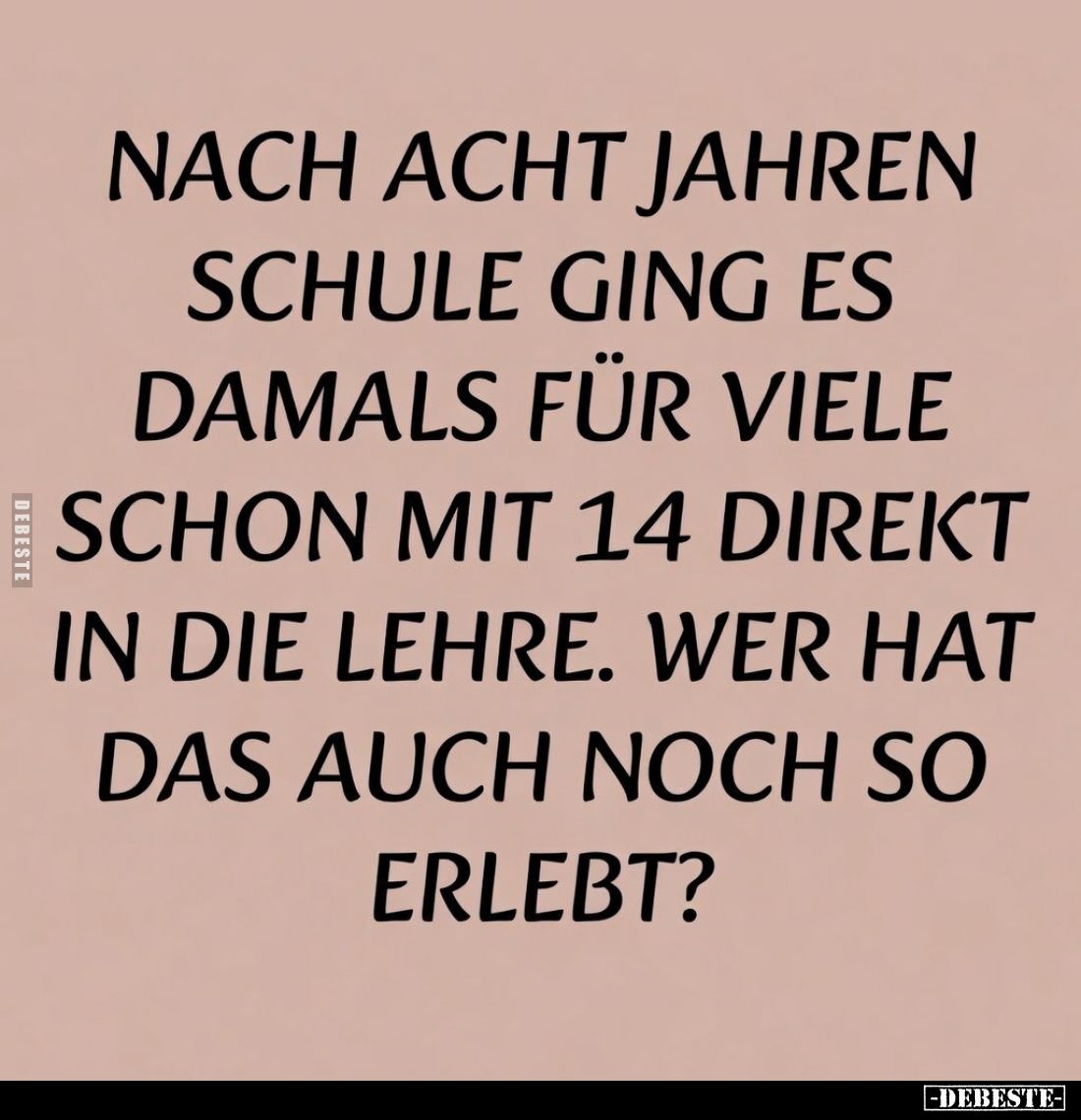 Nach acht Jahren Schule ging es damals für viele schon mit 14 direkt in die Lehre.
Wer hat das auch noch so erlebt?