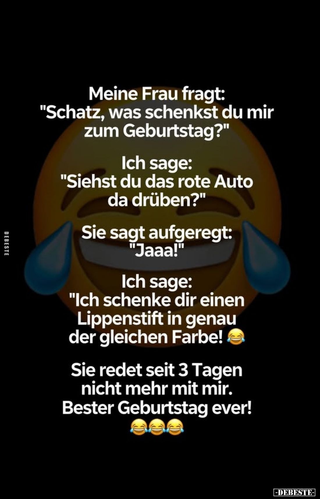 Meine Frau fragt: "Schatz, was schenkst du mir zum Geburtstag?"
Ich sage: "Siehst du das rote Auto da drüben?...