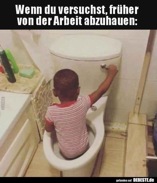 Wenn du versuchst, früher  von der Arbeit abzuhauen..