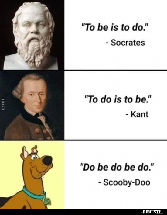 "To be is to do" 
-
"To do is to be"
-
"Do be do be do"