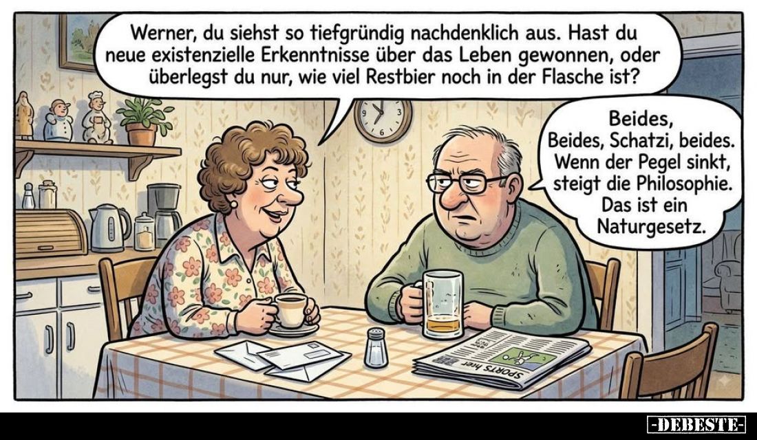 Werner, du siehst so tiefgründig nachdenklich aus. Hast du neue existenzielle Erkenntnisse über das Leben gewonnen, oder über...