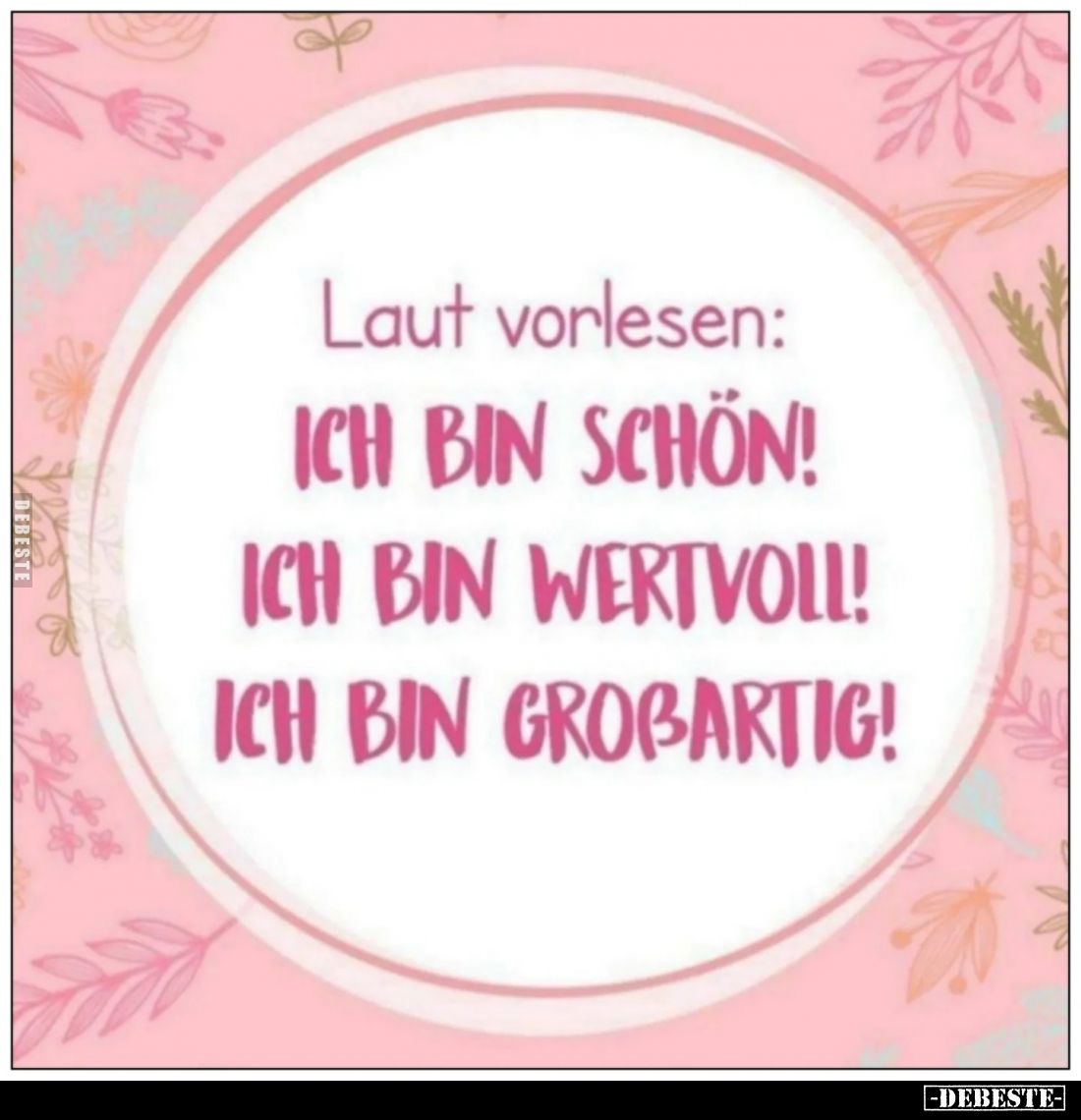 Laut vorlesen: 
Ich bin schön! 
Ich bin wertvoll! 
Ich bin großartig!