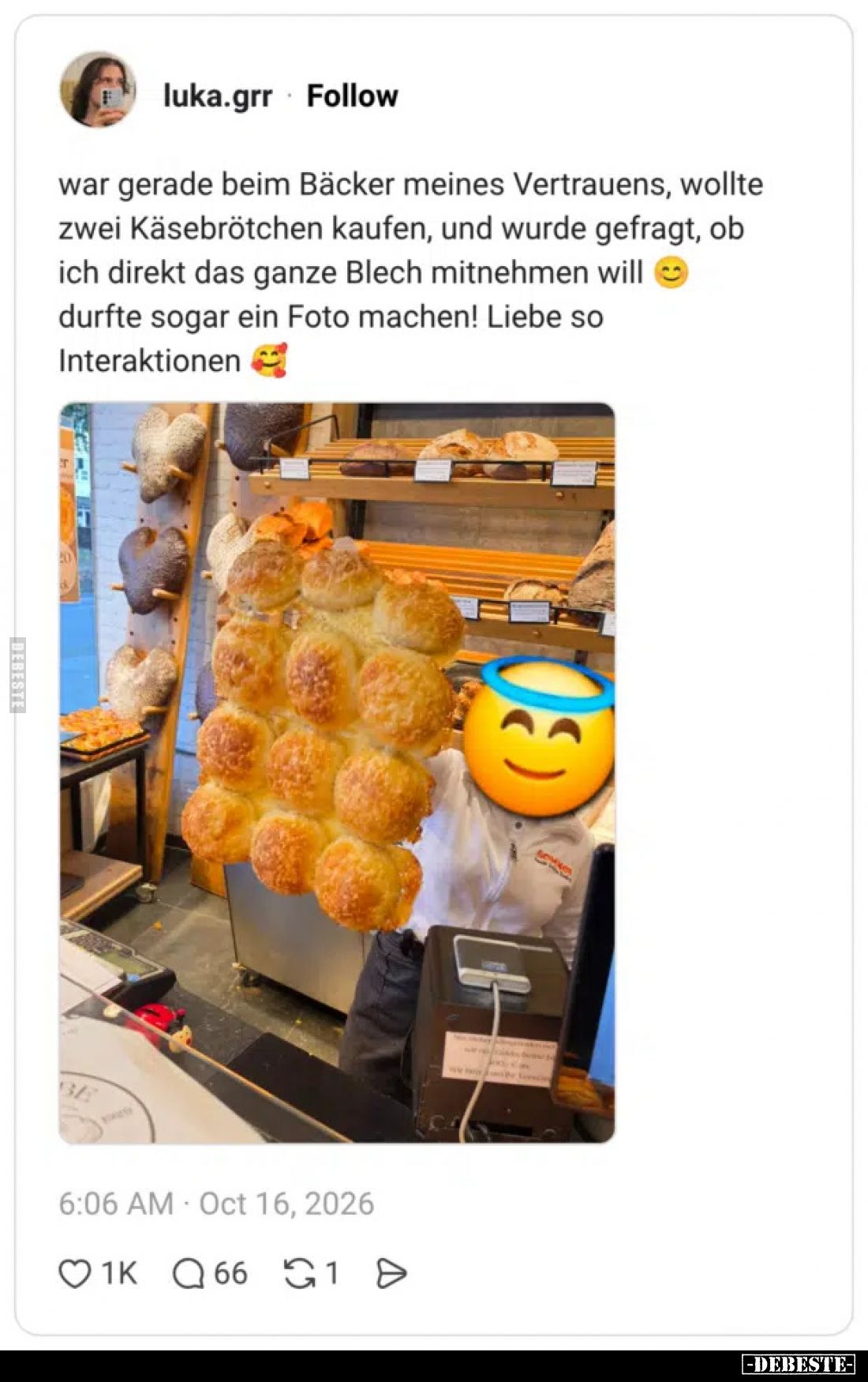war gerade beim Bäcker meines Vertrauens, wollte zwei Käsebrötchen kaufen, und wurde gefragt, ob ich direkt das ganze Blech m...