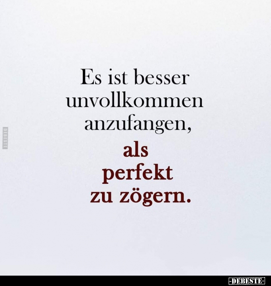 Es ist besser unvollkommen anzufangen..