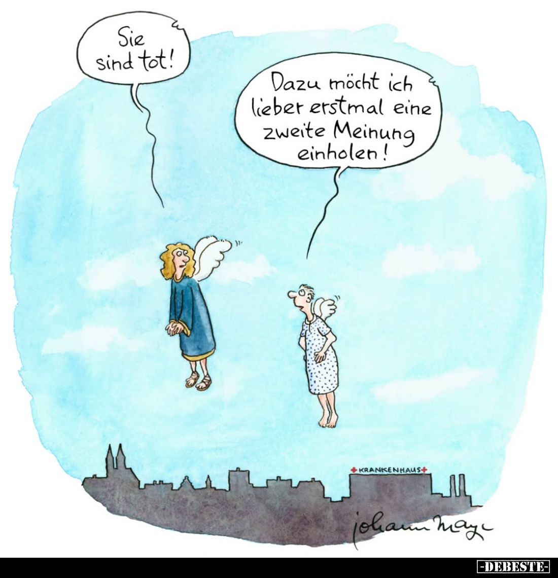 Sie sind tot!
Dazu möcht ich lieber erstmal eine zweite Meinung einholen!