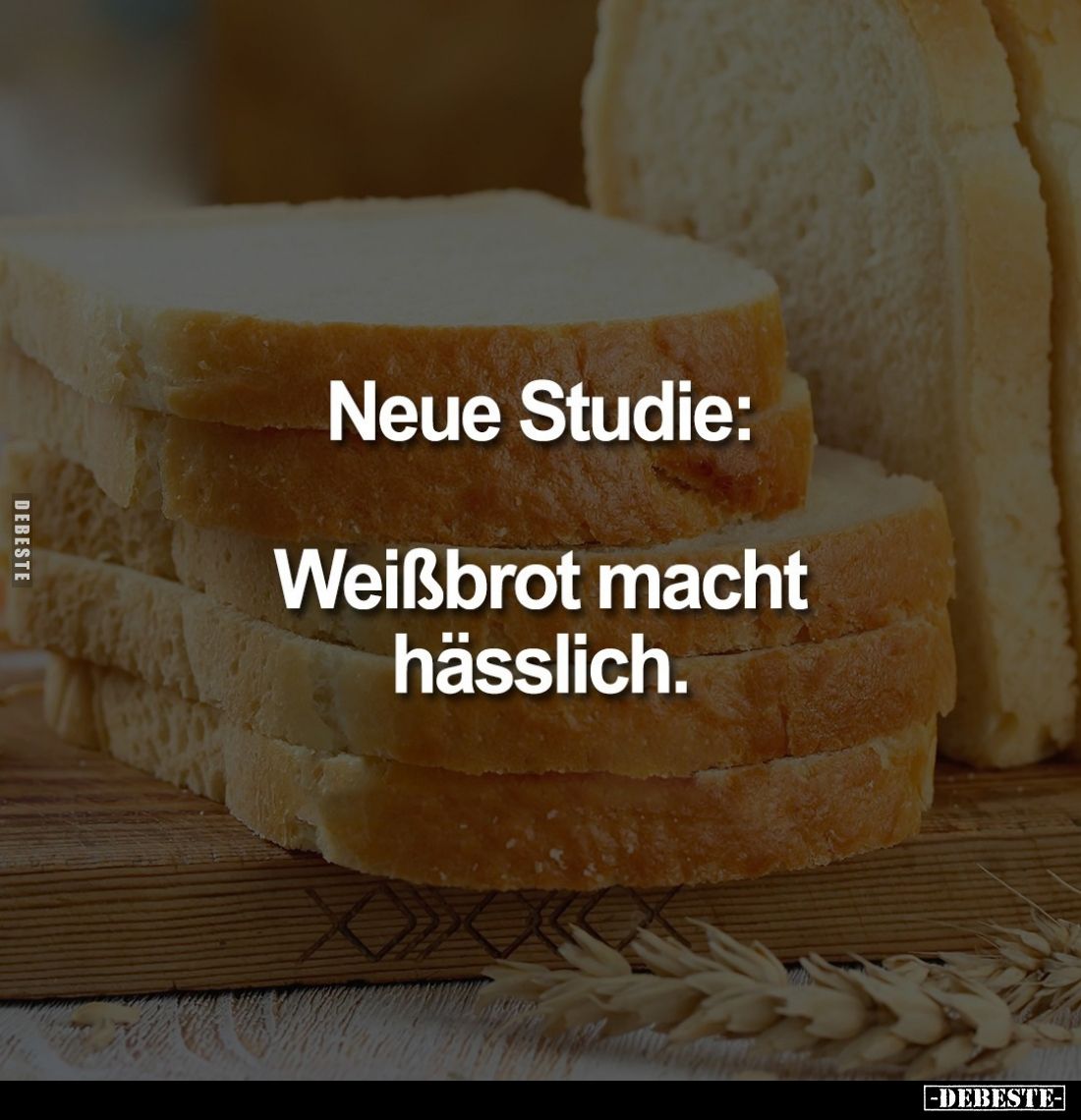 Neue Studie: 
Weißbrot macht hässlich.