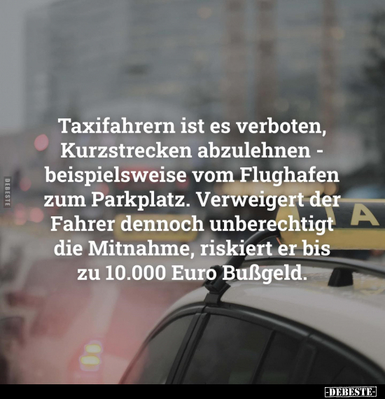 Taxifahrern ist es verboten, Kurzstrecken abzulehnen.. - Lustige Bilder | DEBESTE.de