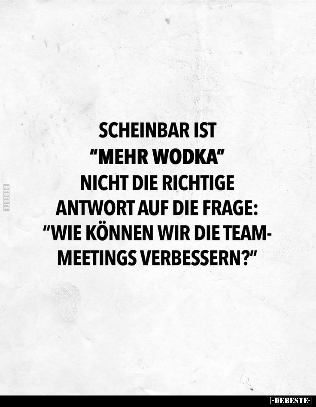 Scheinbar ist "Mehr Wodka" nicht die richtige Antwort auf die Frage: "Wie können wir die Team-Meetings verbess...