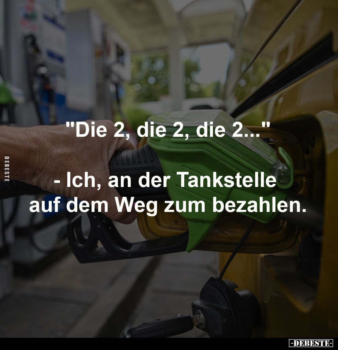 "Die 2, die 2, die 2..."
- Ich, an der Tankstelle
auf dem Weg zum bezahlen.