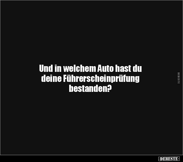 Und in welchem Auto hast du deine Führerscheinprüfung.. - Lustige Bilder | DEBESTE.de