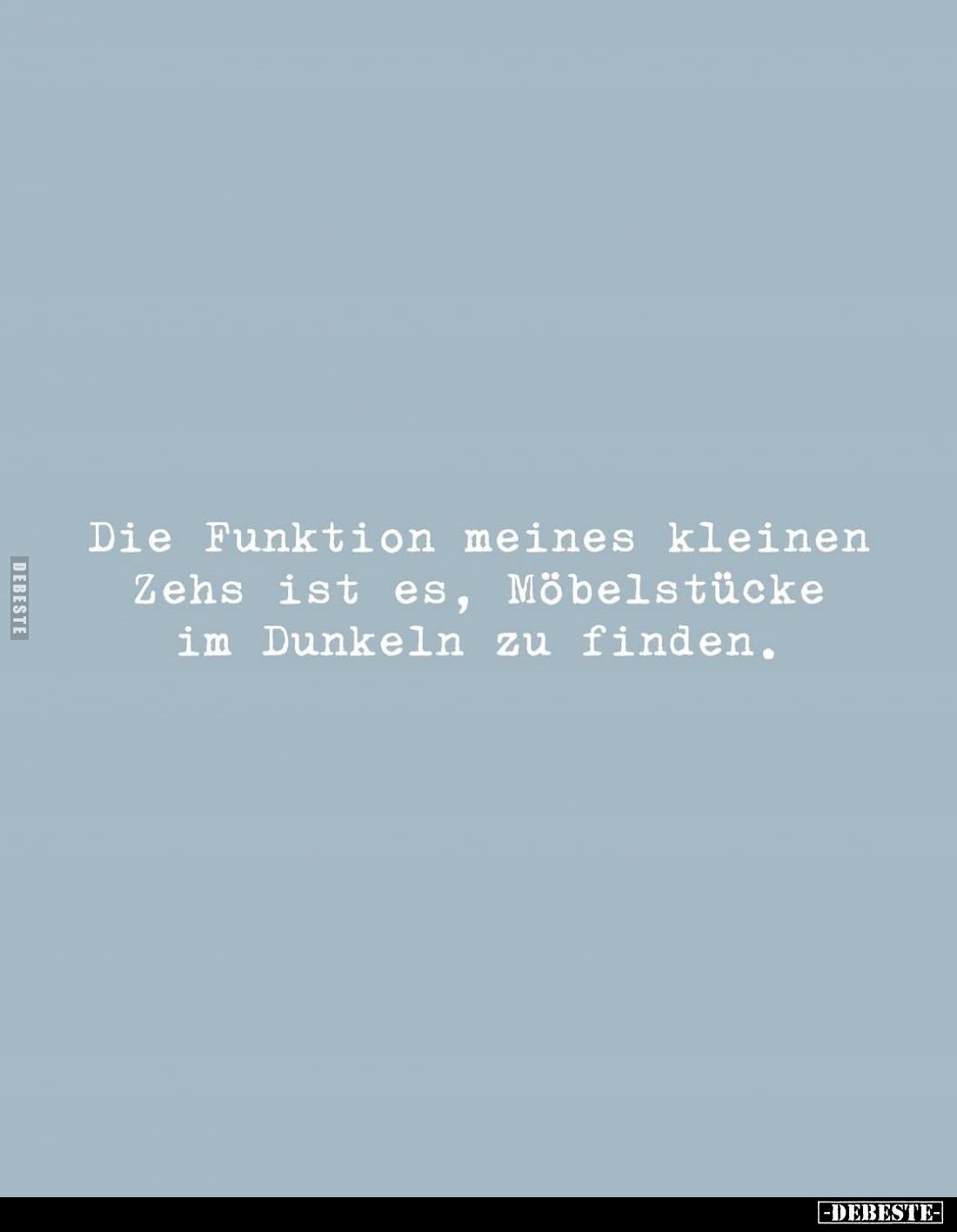 Die Funktion meines kleinen Zehs ist es, Möbelstücke im Dunkeln zu finden.