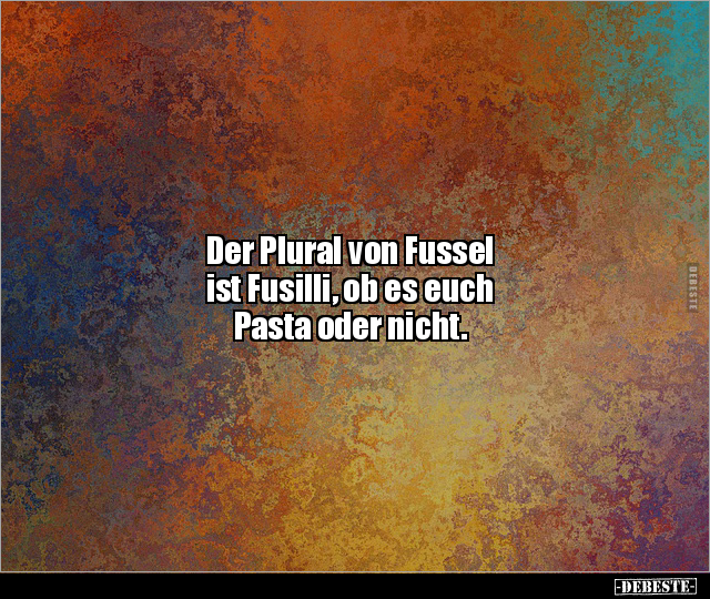 Der Plural von Fussel ist Fusilli, ob es euch Pasta oder.. - Lustige Bilder | DEBESTE.de