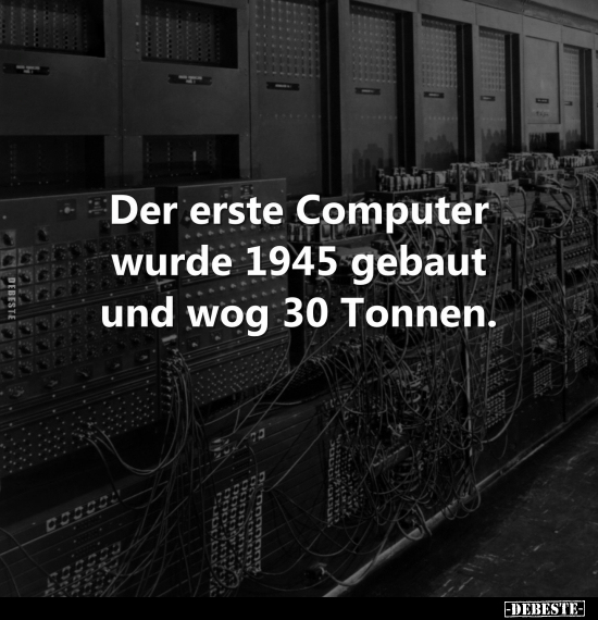 Der erste Computer wurde 1945 gebaut und.. - Lustige Bilder | DEBESTE.de