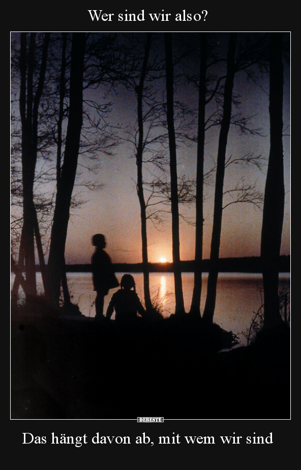 Wer sind wir also?
Das hängt davon ab, mit wem wir sind