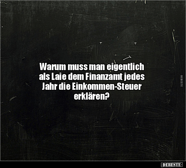 Warum muss man eigentlich als Laie dem Finanzamt jedes.. - Lustige Bilder | DEBESTE.de