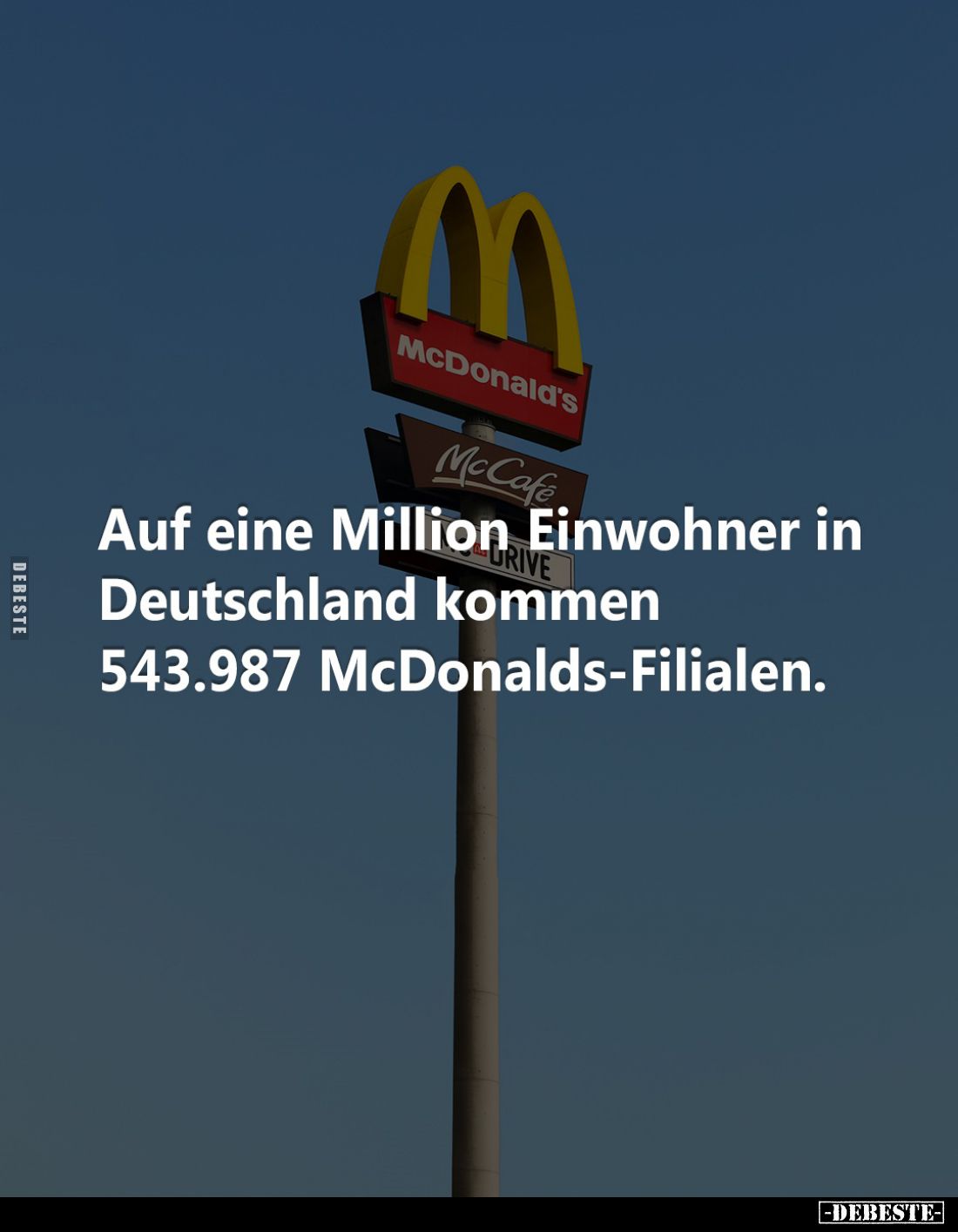 Auf eine Million Einwohner in Deutschland kommen
543.987 McDonalds-Filialen.