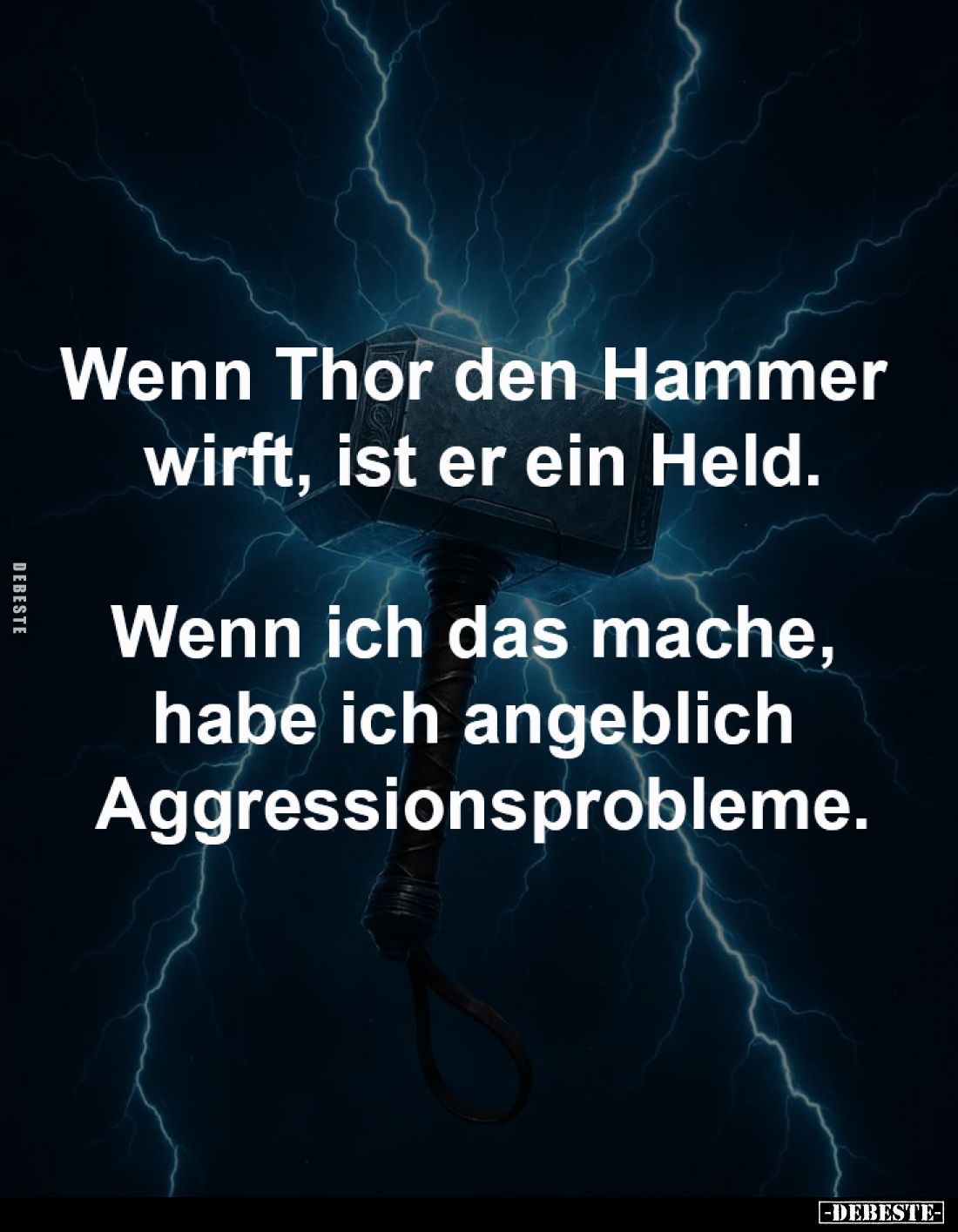 Wenn Thor den Hammer 
wirft, ist er ein Held.

Wenn ich das mache, habe ich 
angeblich Aggressionsprobleme.