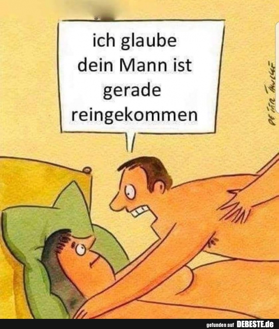 Ich glaube dein Mann ist gerade reingekommen..