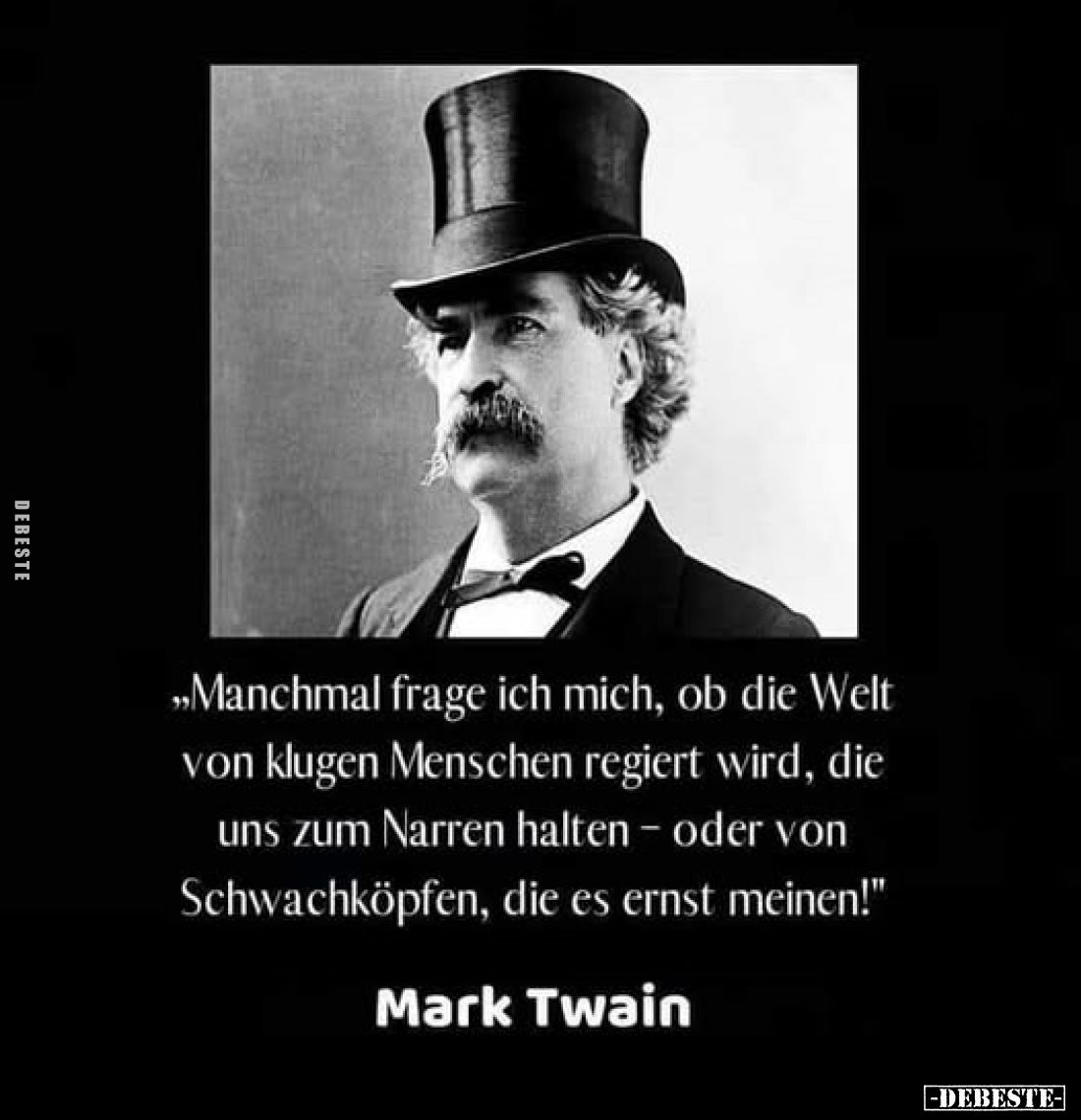 "Manchmal frage ich mich, ob die Welt von klugen Menschen regiert wird, die uns zum Narren halten - oder von Schwachköpf...