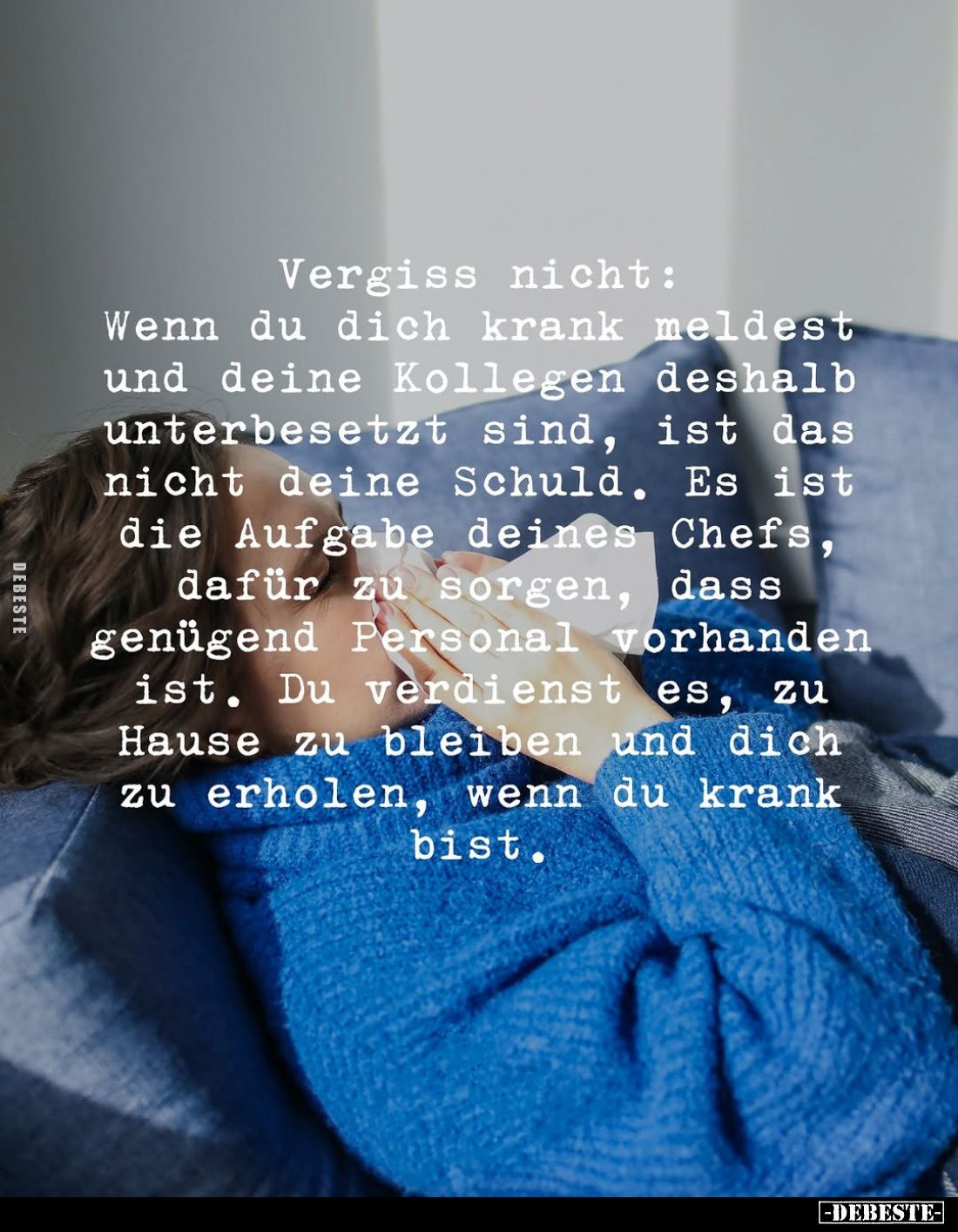 Vergiss nicht:
Wenn du dich krank meldest und deine Kollegen deshalb unterbesetzt sind, ist das nicht deine Schuld. Es ist d...